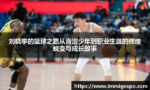 刘晓宇的篮球之路从青涩少年到职业生涯的辉煌蜕变与成长故事