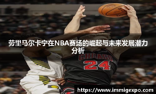 劳里马尔卡宁在NBA赛场的崛起与未来发展潜力分析
